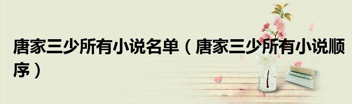 唐家三少所有小说顺序(唐家三少所有小说名单)
