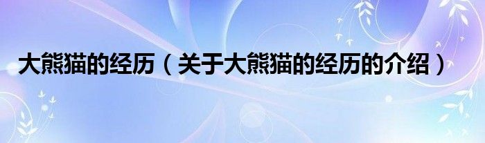 关于大熊猫的经历的介绍(大熊猫的经历)
