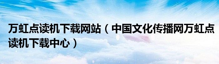 中国文化传播网万虹点读机下载中心(万虹点读机下载网站)