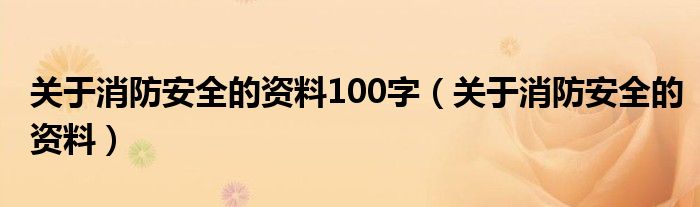 关于消防安全的资料(关于消防安全的资料100字)