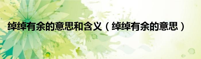 绰绰有余的意思(绰绰有余的意思和含义)