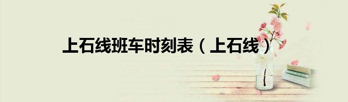 上石线(上石线班车时刻表)
