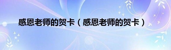 感恩老师的贺卡(感恩老师的贺卡)