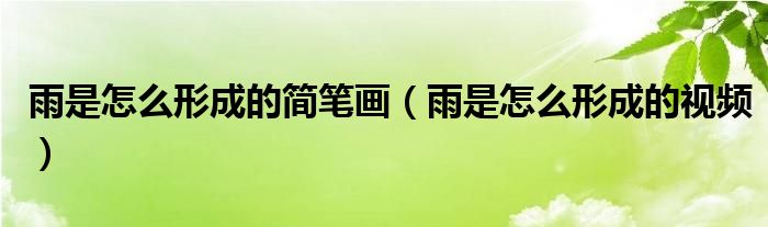 雨是怎么形成的视频(雨是怎么形成的简笔画)