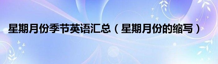 星期月份的缩写(星期月份季节英语汇总)
