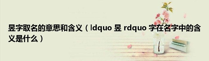 ldquo 昱 rdquo 字在名字中的含义是什么(昱字取名的意思和含义)