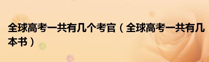 全球高考一共有几本书(全球高考一共有几个考官)