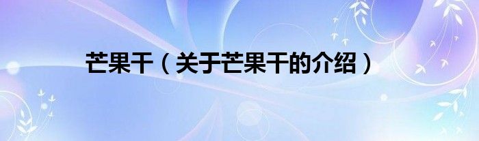 关于芒果干的介绍(芒果干)