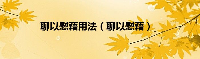 聊以慰藉(聊以慰藉用法)