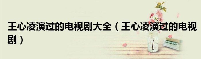 王心凌演过的电视剧(王心凌演过的电视剧大全)