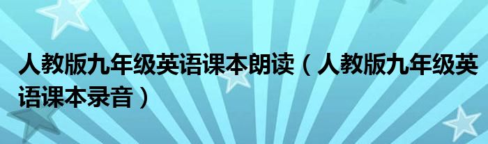 人教版九年级英语课本录音(人教版九年级英语课本朗读)