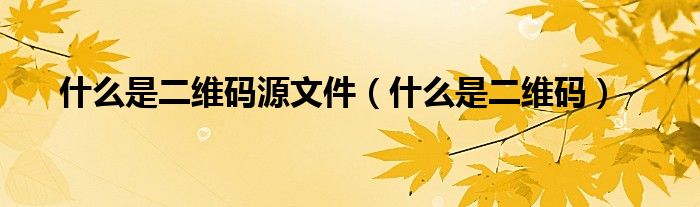 什么是二维码(什么是二维码源文件)