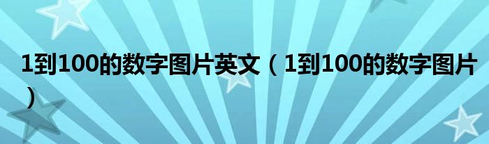 1到100的数字图片(1到100的数字图片英文)