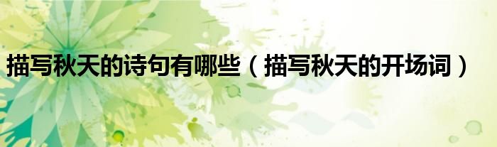 描写秋天的开场词(描写秋天的诗句有哪些)