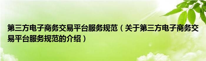 关于第三方电子商务交易平台服务规范的介绍(第三方电子商务交易平台服务规范)