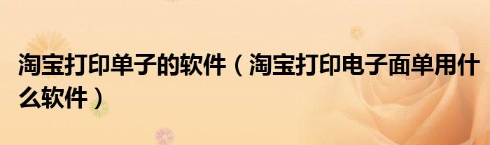 淘宝打印电子面单用什么软件(淘宝打印单子的软件)