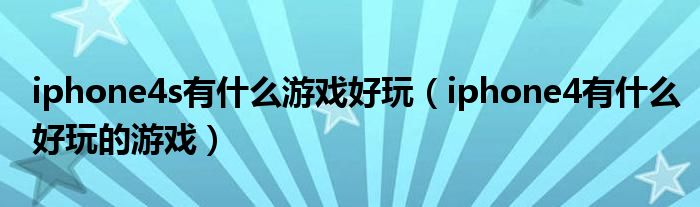 iphone4有什么好玩的游戏(iphone4s有什么游戏好玩)