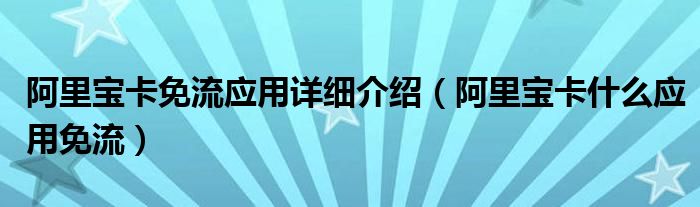 阿里宝卡什么应用免流(阿里宝卡免流应用详细介绍)