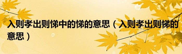 入则孝出则悌的意思(入则孝出则悌中的悌的意思)