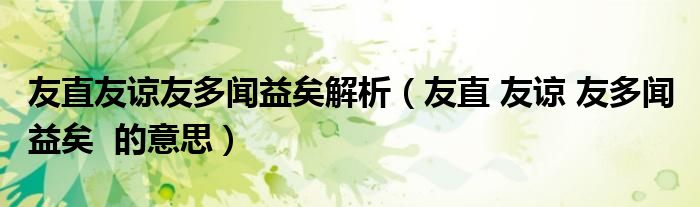友直 友谅 友多闻 益矣  的意思(友直友谅友多闻益矣解析)