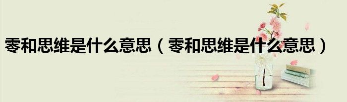 零和思维是什么意思(零和思维是什么意思)