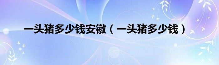 一头猪多少钱(一头猪多少钱安徽)