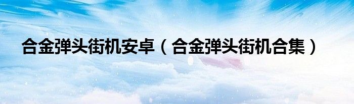 合金弹头街机合集(合金弹头街机安卓)