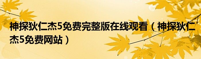 神探狄仁杰5免费网站(神探狄仁杰5免费完整版在线观看)