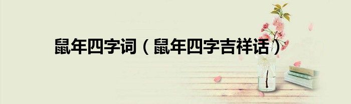 鼠年四字吉祥话(鼠年四字词)