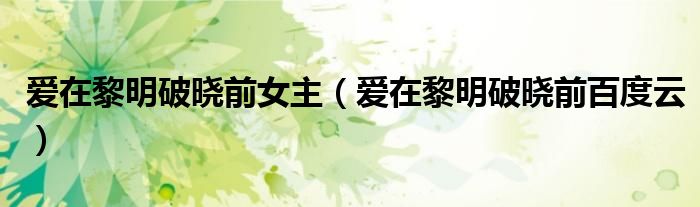 爱在黎明破晓前百度云(爱在黎明破晓前女主)