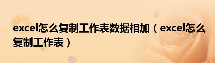 excel怎么复制工作表(excel怎么复制工作表数据相加)