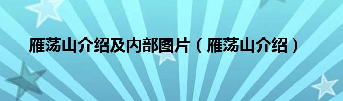 雁荡山介绍(雁荡山介绍及内部图片)