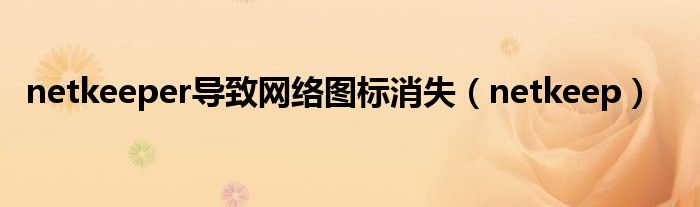netkeep(netkeeper导致网络图标消失)
