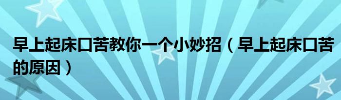 早上起床口苦的原因(早上起床口苦教你一个小妙招)
