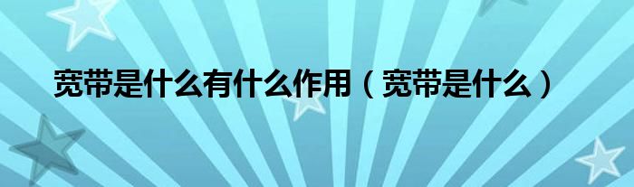 宽带是什么(宽带是什么有什么作用)