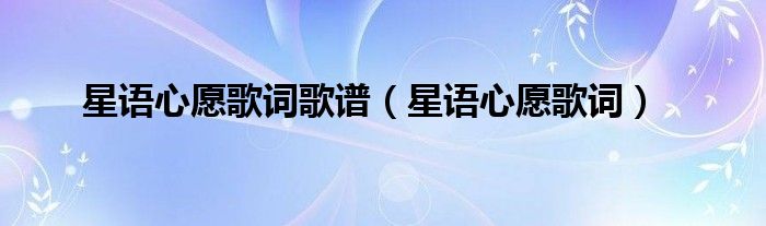 星语心愿歌词(星语心愿歌词歌谱)