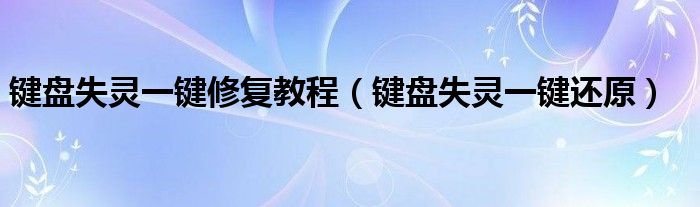 键盘失灵一键还原(键盘失灵一键修复教程)
