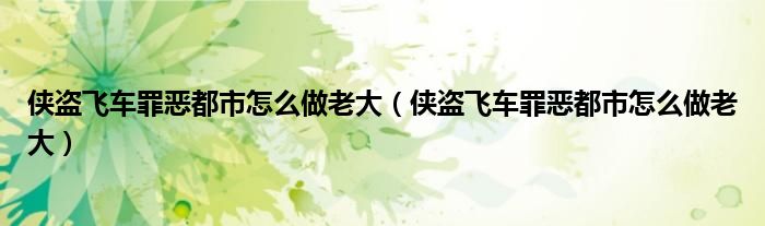 侠盗飞车罪恶都市怎么做老大(侠盗飞车罪恶都市怎么做老大)