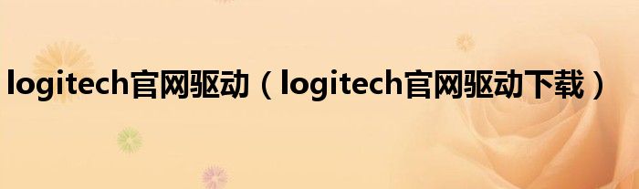 logitech官网驱动下载(logitech官网驱动)