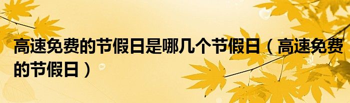 高速免费的节假日(高速免费的节假日是哪几个节假日)