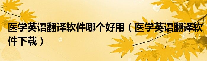 医学英语翻译软件下载(医学英语翻译软件哪个好用)