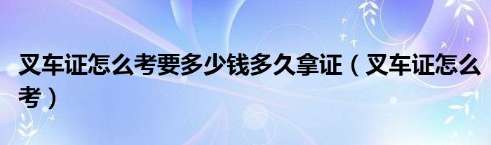 叉车证怎么考(叉车证怎么考要多少钱多久拿证)