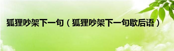 狐狸吵架下一句歇后语(狐狸吵架下一句)