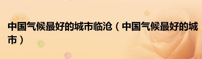 中国气候最好的城市(中国气候最好的城市临沧)