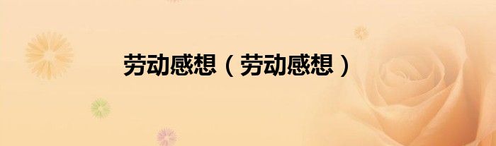 劳动感想(劳动感想)