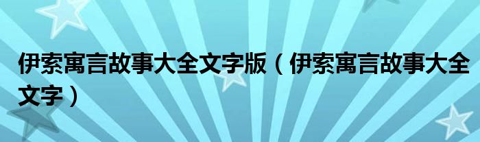 伊索寓言故事大全文字(伊索寓言故事大全文字版)