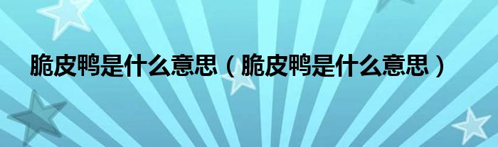 脆皮鸭是什么意思(脆皮鸭是什么意思)