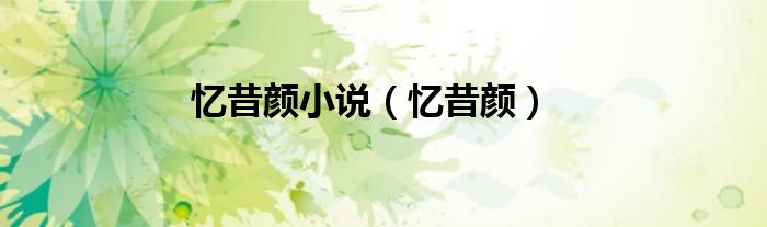 忆昔颜(忆昔颜小说)