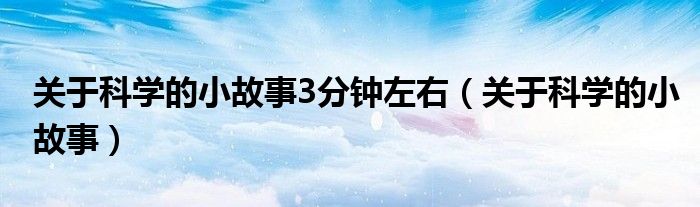 关于科学的小故事(关于科学的小故事3分钟左右)