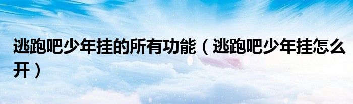 逃跑吧少年挂怎么开(逃跑吧少年挂的所有功能)